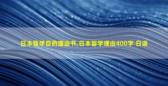 日本留学目的理由书,日本留学理由400字 日语